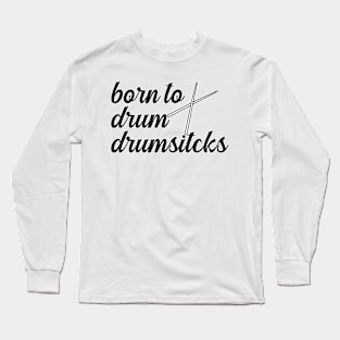 Born To Drum Drumsticks Long Sleeve T-Shirt